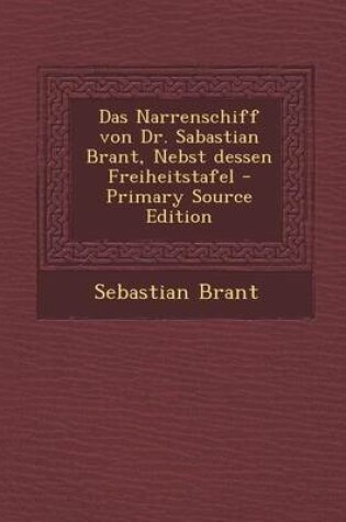 Cover of Das Narrenschiff Von Dr. Sabastian Brant, Nebst Dessen Freiheitstafel - Primary Source Edition