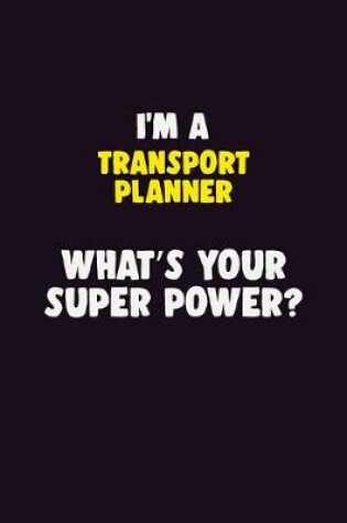 Cover of I'M A Transport Planner, What's Your Super Power?