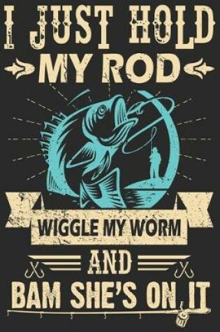 Cover of I just hold my rod wiggle worm and bam she's on it