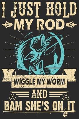 Book cover for I just hold my rod wiggle worm and bam she's on it