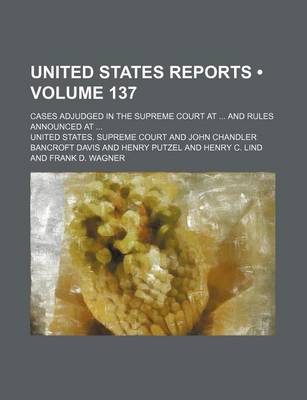 Book cover for United States Reports (Volume 137); Cases Adjudged in the Supreme Court at and Rules Announced at