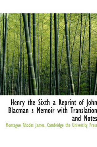 Cover of Henry the Sixth a Reprint of John Blacman S Memoir with Translation and Notes