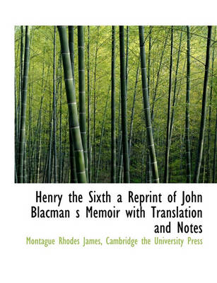 Book cover for Henry the Sixth a Reprint of John Blacman S Memoir with Translation and Notes