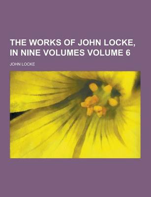 Book cover for The Works of John Locke, in Nine Volumes Volume 6