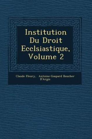 Cover of Institution Du Droit Eccl Siastique, Volume 2