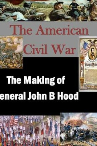 Cover of The Making of General John B Hood