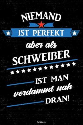 Book cover for Niemand ist perfekt aber als Schweisser ist man verdammt nah dran! Notizbuch