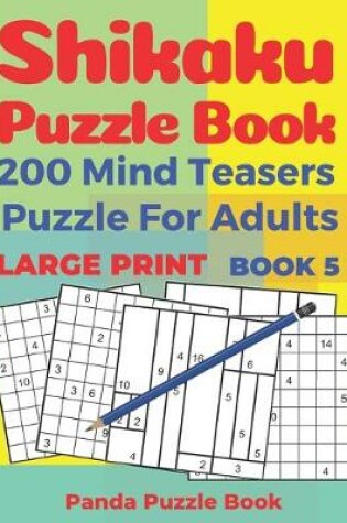 Cover of Shikaku Puzzle Book - 200 Mind Teasers Puzzle For Adults - Large Print - Book 5