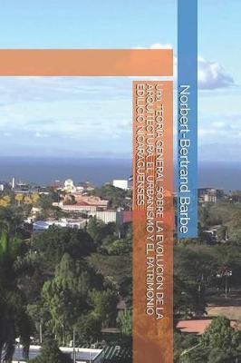 Book cover for Una TEORIA GENERAL SOBRE LA EVOLUCION DE LA ARQUITECTURA, EL URBANISMO Y EL PATRIMONIO EDILICIO NICARAGUEENSES