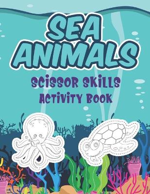 Book cover for Sea Animals Scissor Skills Activity Book