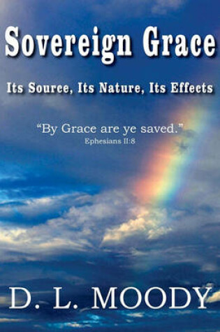 Cover of Sovereign Grace Its Source, Its Nature and Its Effects