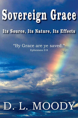 Book cover for Sovereign Grace Its Source, Its Nature and Its Effects