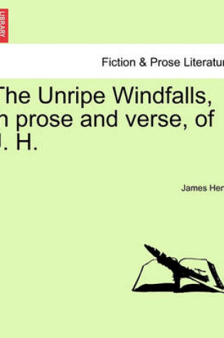 Cover of The Unripe Windfalls, in Prose and Verse, of J. H.