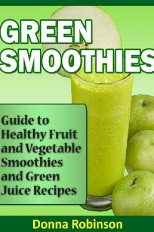 Cover of Green Smoothies: Guide to Healthy Fruit and Vegetable Smoothies and Green Juice Recipes