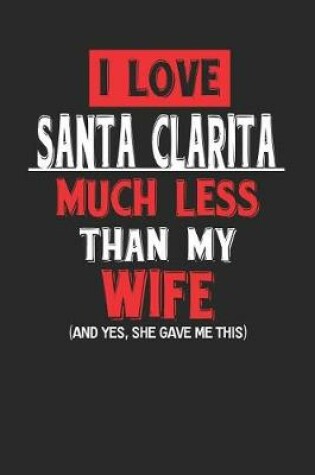 Cover of I Love Santa Clarita Much Less Than My Wife (and Yes, She Gave Me This)