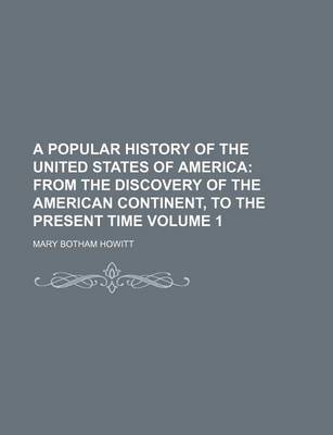 Book cover for A Popular History of the United States of America Volume 1; From the Discovery of the American Continent, to the Present Time