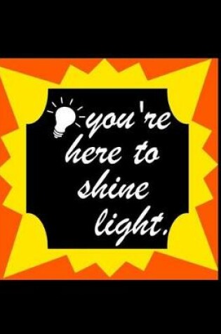 Cover of You're Here to Shine Light