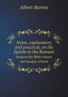 Book cover for Notes, explanatory and practical, on the Epistle to the Romans designed for Bible-classes and Sunday-schools