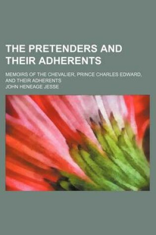 Cover of The Pretenders and Their Adherents; Memoirs of the Chevalier, Prince Charles Edward, and Their Adherents