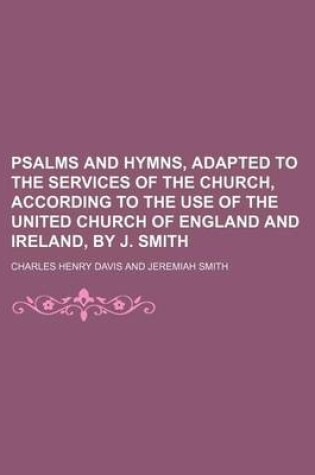 Cover of Psalms and Hymns, Adapted to the Services of the Church, According to the Use of the United Church of England and Ireland, by J. Smith