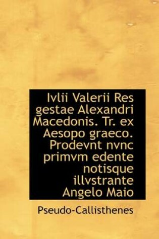 Cover of IVLII Valerii Res Gestae Alexandri Macedonis. Tr. Ex Aesopo Graeco. Prodevnt Nvnc Primvm Edente Noti