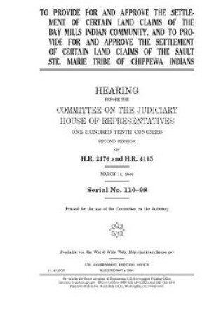 Cover of To provide for and approve the settlement of certain land claims of the Bay Mills Indian Community, and to provide for and approve the settlement of certain land claims of the Sault Ste. Marie Tribe of Chippewa Indians