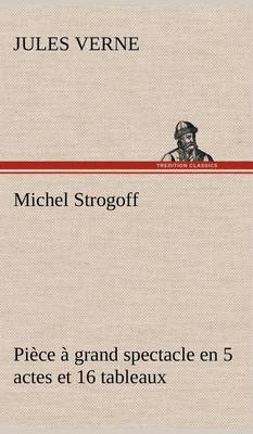 Book cover for Michel Strogoff Pi�ce � grand spectacle en 5 actes et 16 tableaux