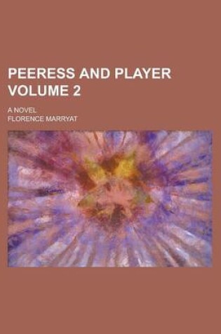 Cover of Peeress and Player; A Novel Volume 2