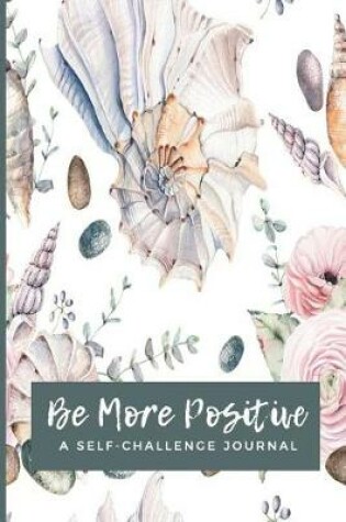 Cover of Be More Positive A Self-Challenge Journal