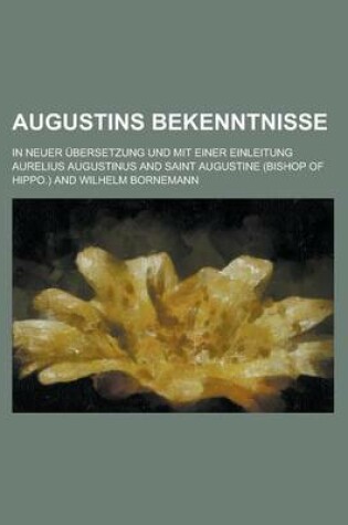 Cover of Augustins Bekenntnisse; In Neuer Ubersetzung Und Mit Einer Einleitung