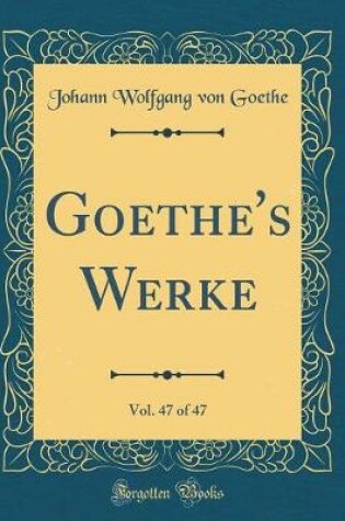 Cover of Goethe's Werke, Vol. 47 of 47 (Classic Reprint)