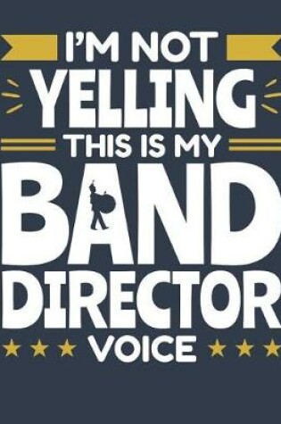 Cover of I'm Not Yelling This Is My Band Director Voice
