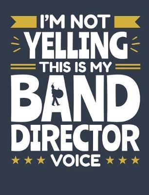 Book cover for I'm Not Yelling This Is My Band Director Voice