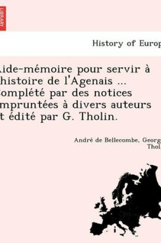 Cover of Aide-Me Moire Pour Servir A L'Histoire de L'Agenais ... Comple Te Par Des Notices Emprunte Es a Divers Auteurs Et E Dite Par G. Tholin.