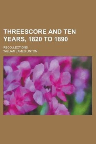 Cover of Threescore and Ten Years, 1820 to 1890; Recollections