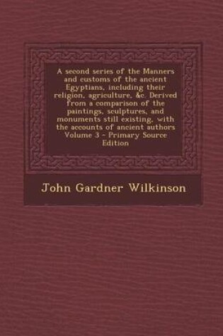 Cover of A Second Series of the Manners and Customs of the Ancient Egyptians, Including Their Religion, Agriculture, &C. Derived from a Comparison of the Pai