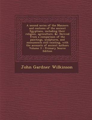 Book cover for A Second Series of the Manners and Customs of the Ancient Egyptians, Including Their Religion, Agriculture, &C. Derived from a Comparison of the Pai