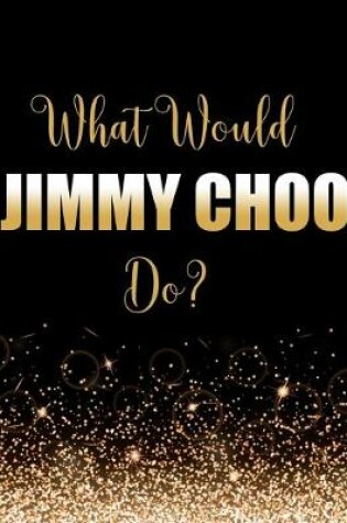 Cover of What Would Jimmy Choo Do?