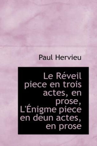 Cover of Le R Veil Piece En Trois Actes, En Prose, L' Nigme Piece En Deun Actes, En Prose