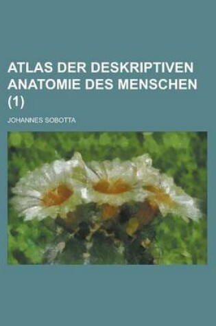 Cover of Atlas Der Deskriptiven Anatomie Des Menschen (1 )