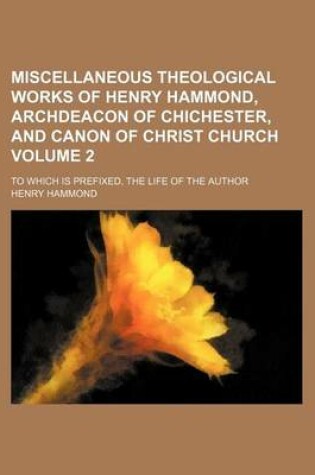 Cover of Miscellaneous Theological Works of Henry Hammond, Archdeacon of Chichester, and Canon of Christ Church Volume 2; To Which Is Prefixed, the Life of the Author