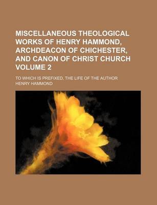 Book cover for Miscellaneous Theological Works of Henry Hammond, Archdeacon of Chichester, and Canon of Christ Church Volume 2; To Which Is Prefixed, the Life of the Author