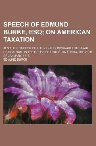 Cover of Speech of Edmund Burke, Esq; On American Taxation. Also, the Speech of the Right Honourable the Earl of Chatham, in the House of Lords, on Friday the 20th of January, 1775