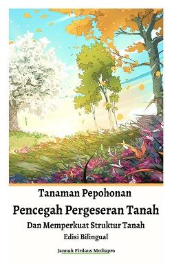 Book cover for Tanaman Pepohonan Pencegah Pergeseran Tanah Dan Memperkuat Struktur Tanah Edisi Bilingual