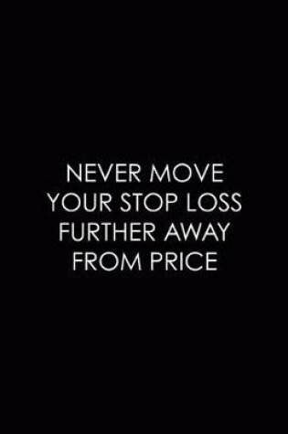 Cover of Never Move Your Stop Loss Further Away From Price