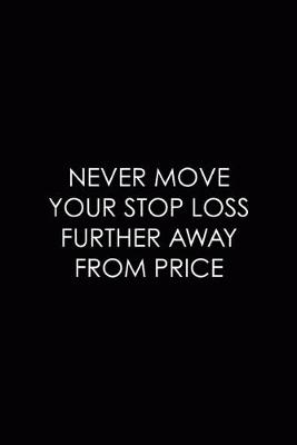 Book cover for Never Move Your Stop Loss Further Away From Price