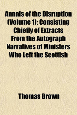 Book cover for Annals of the Disruption (Volume 1); Consisting Chiefly of Extracts from the Autograph Narratives of Ministers Who Left the Scottish