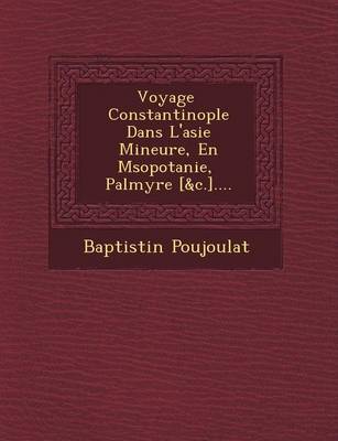 Book cover for Voyage Constantinople Dans L'Asie Mineure, En M Sopotanie, Palmyre [&C.]....