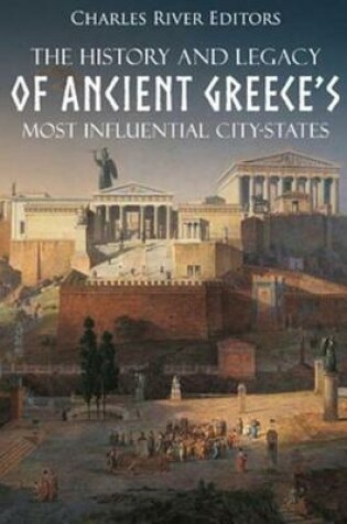 Cover of The History and Legacy of Ancient Greece's Most Influential City-States