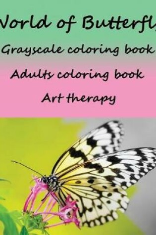 Cover of World of Butterfly Grayscale Coloring Book Adults Coloring Book Art Therapy